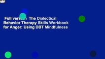 Full version  The Dialectical Behavior Therapy Skills Workbook for Anger: Using DBT Mindfulness