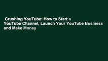 Crushing YouTube: How to Start a YouTube Channel, Launch Your YouTube Business and Make Money