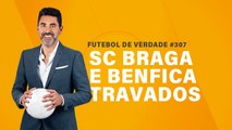 FDV #307 - SC Braga e Benfica travados