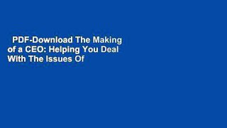 PDF-Download The Making of a CEO: Helping You Deal With The Issues Of Running Your Company
