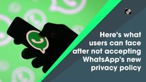 Here's what users can face after not accepting WhatsApp's new privacy policy