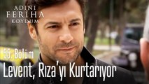 Levent, Rıza'yı kurtarıyor - Adını Feriha Koydum 55. Bölüm