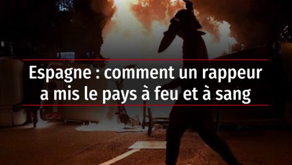 Espagne : comment un rappeur a mis le pays à feu et à sang