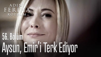 Aysun, Emir'i terk ediyor - Adını Feriha Koydum 56. Bölüm