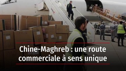 Chine-Maghreb : une route commerciale à sens unique