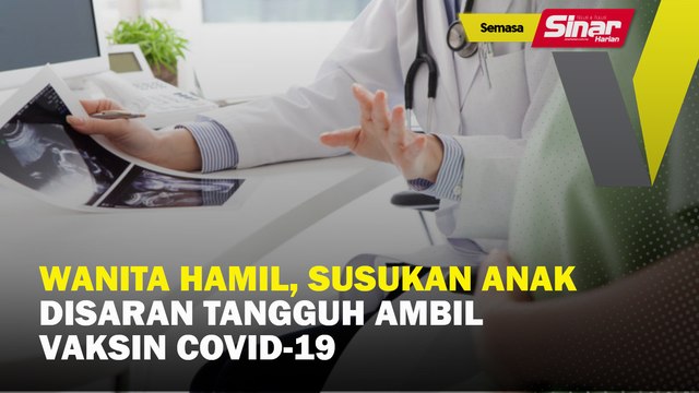 Wanita hamil, susukan anak disaran tangguh ambil vaksin Covid-19