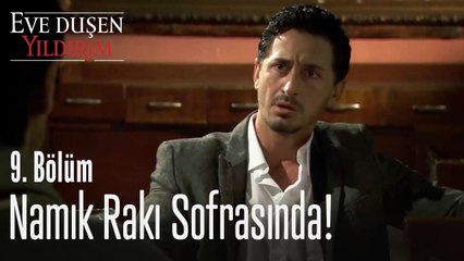 Namık rakı sofrasında - Eve Düşen Yıldırım 9. Bölüm
