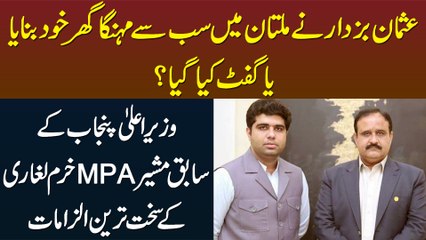 Usman Buzdar Ne Multan Me Sabse Mehnga Ghar Khud Banaya Ya Gift Kia Gaya - Khurram Laghari Ka Ilzaam