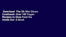 Downlaod  The Oh She Glows Cookbook: Over 100 Vegan Recipes to Glow from the Inside Out  E-Book