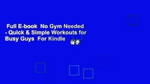 Full E-book  No Gym Needed - Quick & Simple Workouts for Busy Guys  For Kindle