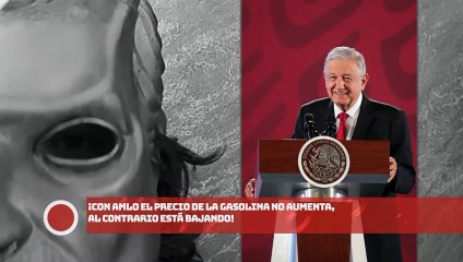 ¡CON AMLO EL PRECIO DE LA GASOLINA NO AUMENTA, AL CONTRARIO ESTÁ BAJANDO!