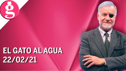 El Gato al Agua | 22/02/21 | Programa Completo