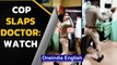 Cop slaps doctor | Viral video | Pt JNM Hospital | Oneindia News