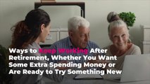 Ways to Keep Working After Retirement, Whether You Want Some Extra Spending Money or Are