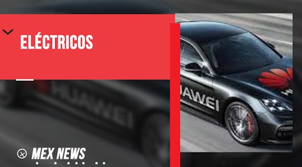 HUAWEI PREPARA SUS PRIMEROS AUTOS ELÉCTRICOS.