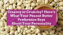 Creamy or Crunchy? Here’s What Your Peanut Butter Preference Says About Your Personality