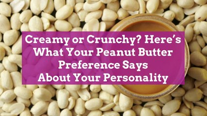 Creamy or Crunchy? Here’s What Your Peanut Butter Preference Says About Your Personality