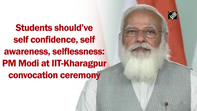 Students should have self confidence, self awareness, selflessness: PM at IIT-Kharagpur convocation