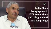 India-China disengagement: ITBP to continue patrolling in short and long range