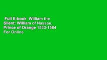 Full E-book  William the Silent: William of Nassau, Prince of Orange 1533-1584  For Online