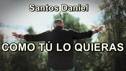 COMO TÚ LO QUIERAS - Santos Daniel - Música Cristiana