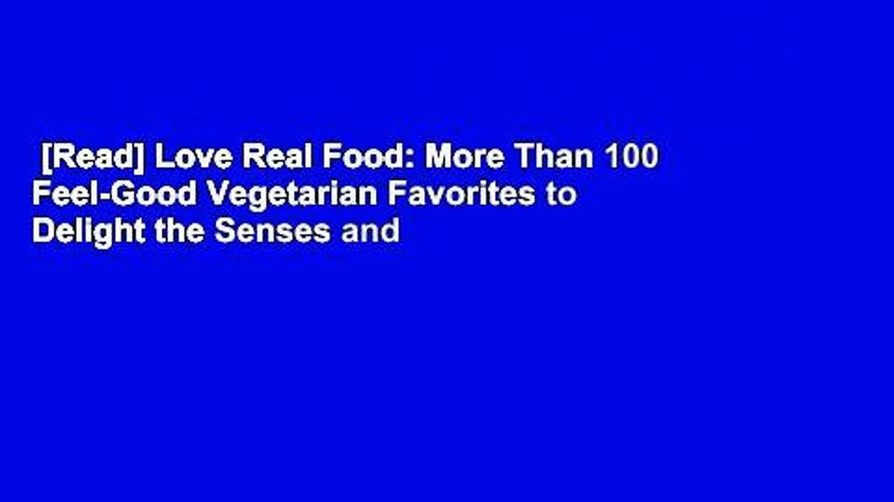 [Read] Love Real Food More Than 100 FeelGood Vegetarian Favorites to
