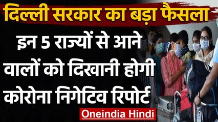 Delhi Government का फैसला, 5 राज्यों से आने वाले लोगों को दिखाना होगा Corona Report | वनइंडिया हिंदी
