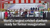 World’s largest cricket stadium ready for formal inauguration