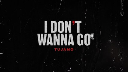 Tujamo - I Don't Wanna Go