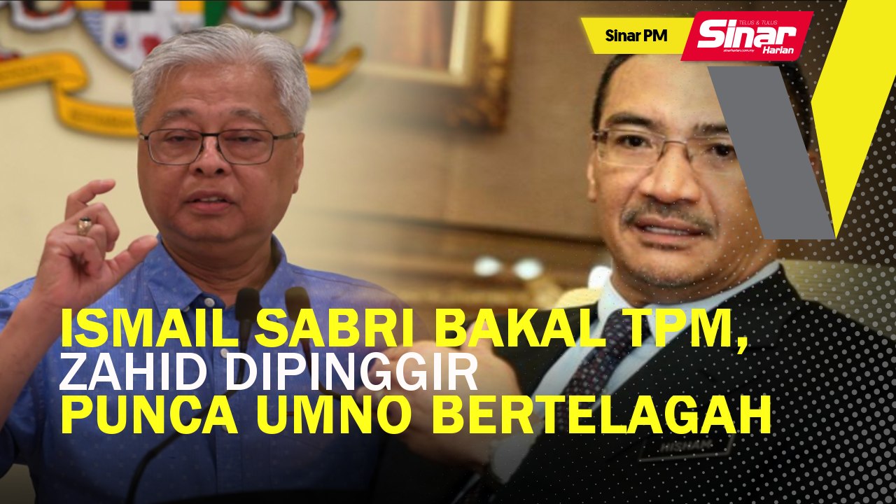 SINAR PM: Ismail Sabri bakal TPM, Zahid dipinggir punca UMNO bertelagah