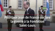 Pourquoi Jean de France déclare la guerre à la Fondation Saint-Louis