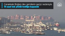 Çanakkale Boğazı dev gemilerin geçişi nedeniyle tek yönlü trafiğe kapandı