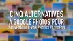 Cinq alternatives à Google Photos pour sauvegarder vos photos et vidéos