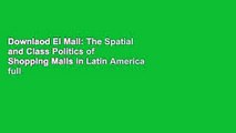 Downlaod El Mall: The Spatial and Class Politics of Shopping Malls in Latin America full