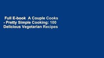 Full E-book  A Couple Cooks - Pretty Simple Cooking: 100 Delicious Vegetarian Recipes to Make You