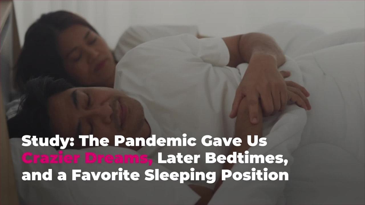 Study: The Pandemic Gave Us Crazier Dreams, Later Bedtimes, and a Favorite Sleep Position