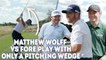 Matthew Wolff vs Fore Play - One Club Challenge, Pitching Wedge