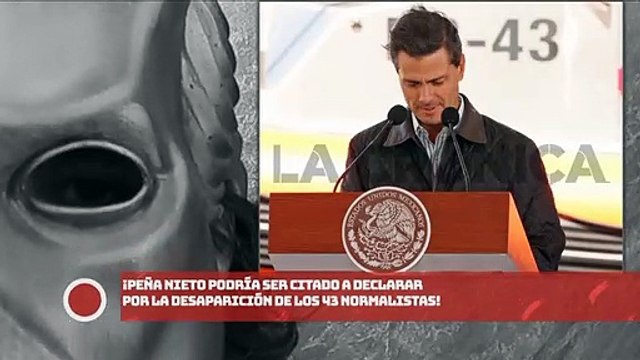 ¡EPN podría ser citado a declarar por la desaparición de los 43 normalistas!