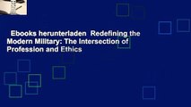 Ebooks herunterladen  Redefining the Modern Military: The Intersection of Profession and Ethics