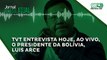 TVT entrevista hoje, ao vivo, o presidente da Bolívia, Luis Arce