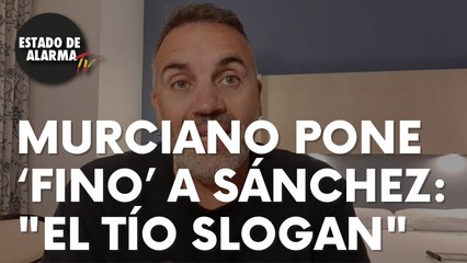 Un murciano pone ‘fino’ a Sánchez: “El tío de los slogans”