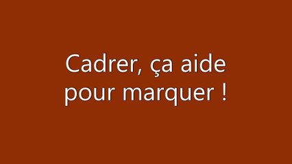 Cadrer, ça aide pour marquer !