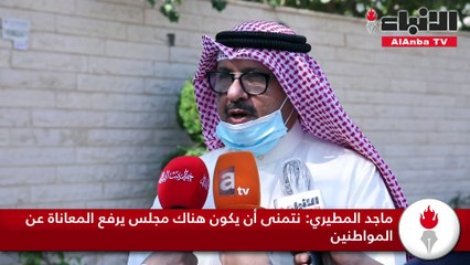 ماجد المطيري نتمنى أن يكون هناك مجلس يرفع المعاناة عن المواطنين