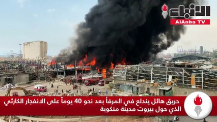 حريق هائل يندلع في المرفأ بعد نحو 40 يوما على الانفجار الكارثي الذي حول بيروت مدينة منكوبة