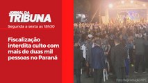 Fiscalização interdita culto com mais de duas mil pessoas no Paraná
