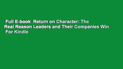 Full E-book  Return on Character: The Real Reason Leaders and Their Companies Win  For Kindle