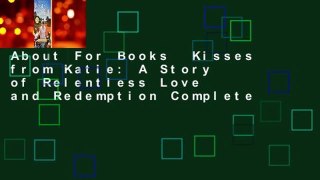 About For Books  Kisses from Katie: A Story of Relentless Love and Redemption Complete