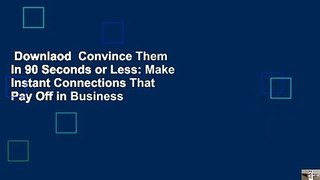 Downlaod  Convince Them in 90 Seconds or Less: Make Instant Connections That Pay Off in Business