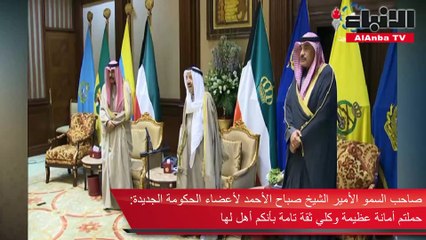 صاحب السمو الأمير الشيخ صباح الأحمد لأعضاء الحكومة الجديدة حملتم أمانة عظيمة وكلي ثقة تامة بأنكم أهل لها