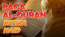 Boleh ke wanita dalam haid nak baca al-Quran? Kena ambil tahu...